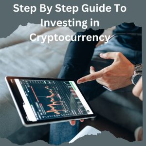 Step By Step Guide To Investing in Cryptocurrency